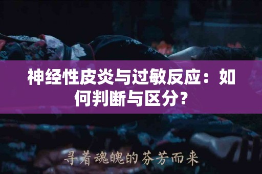 神经性皮炎与过敏反应：如何判断与区分？