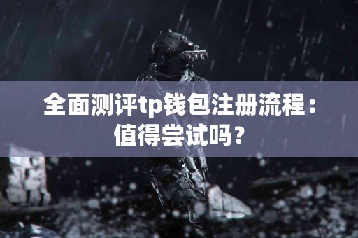 全面测评tp钱包注册流程：值得尝试吗？