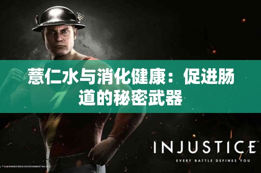 薏仁水与消化健康：促进肠道的秘密武器