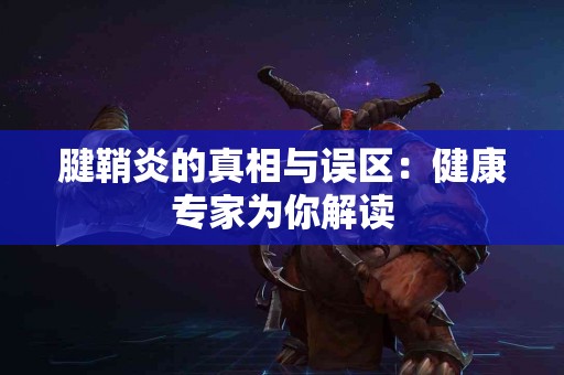 腱鞘炎的真相与误区：健康专家为你解读