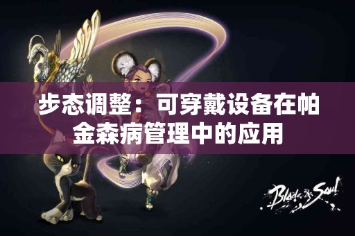 步态调整：可穿戴设备在帕金森病管理中的应用