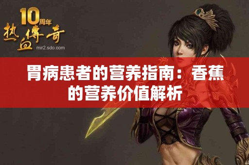 胃病患者的营养指南：香蕉的营养价值解析