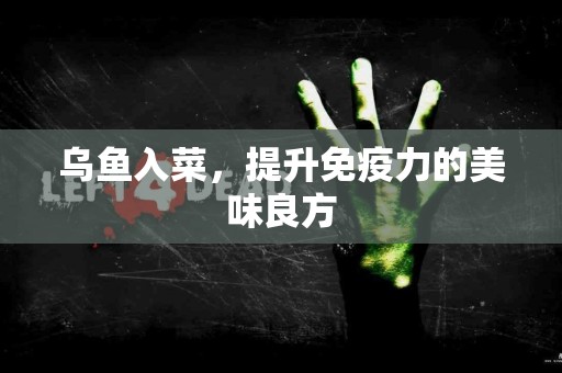 乌鱼入菜，提升免疫力的美味良方