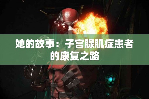 她的故事：子宫腺肌症患者的康复之路