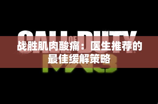 战胜肌肉酸痛：医生推荐的最佳缓解策略