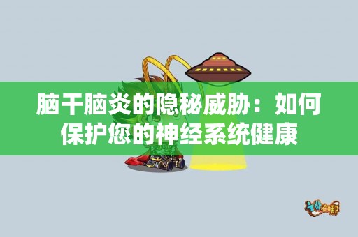 脑干脑炎的隐秘威胁：如何保护您的神经系统健康