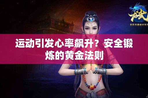 运动引发心率飙升？安全锻炼的黄金法则