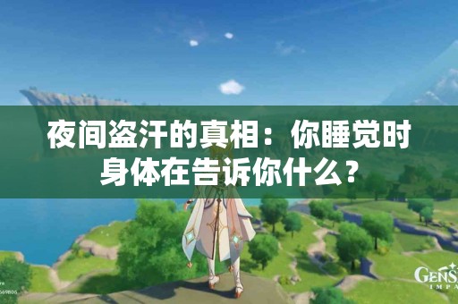 夜间盗汗的真相：你睡觉时身体在告诉你什么？
