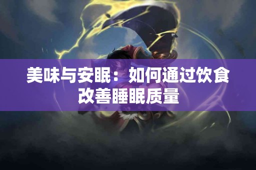 美味与安眠：如何通过饮食改善睡眠质量
