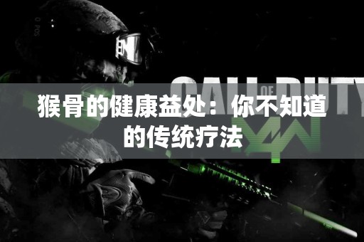 猴骨的健康益处：你不知道的传统疗法