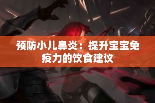 预防小儿鼻炎：提升宝宝免疫力的饮食建议