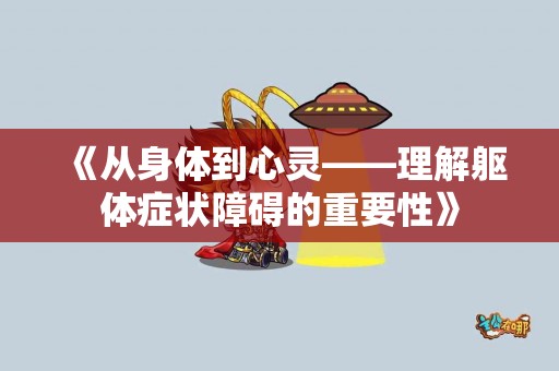《从身体到心灵——理解躯体症状障碍的重要性》