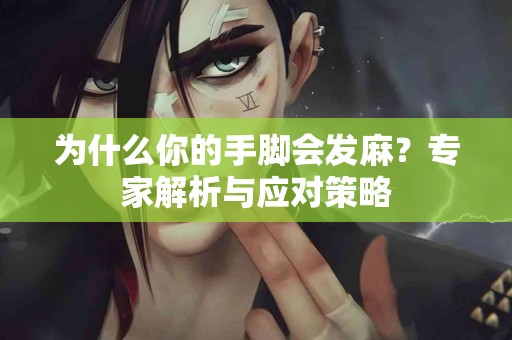 为什么你的手脚会发麻？专家解析与应对策略