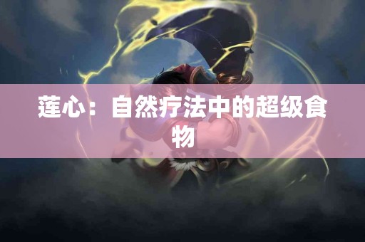 莲心：自然疗法中的超级食物