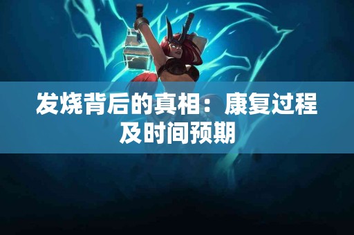 发烧背后的真相：康复过程及时间预期