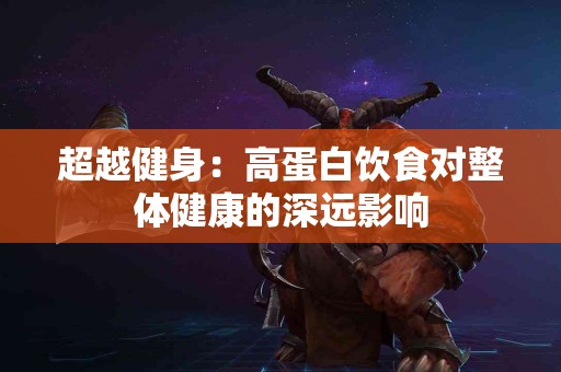 超越健身：高蛋白饮食对整体健康的深远影响