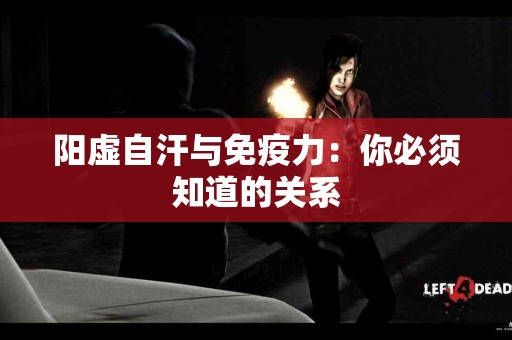 阳虚自汗与免疫力：你必须知道的关系