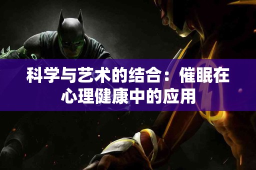科学与艺术的结合：催眠在心理健康中的应用