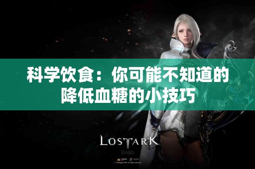 科学饮食：你可能不知道的降低血糖的小技巧