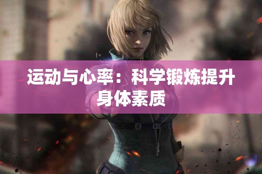 运动与心率：科学锻炼提升身体素质