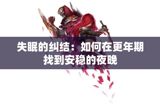 失眠的纠结：如何在更年期找到安稳的夜晚