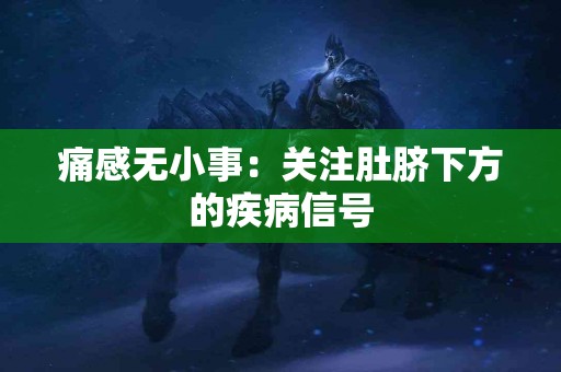 痛感无小事：关注肚脐下方的疾病信号