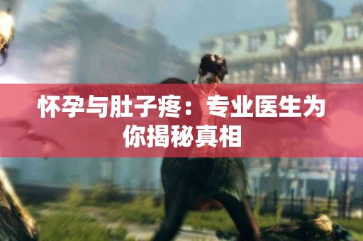 怀孕与肚子疼：专业医生为你揭秘真相