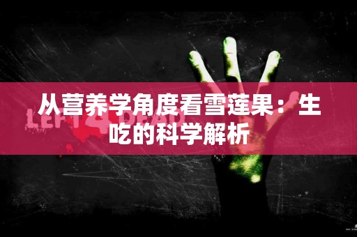 从营养学角度看雪莲果：生吃的科学解析