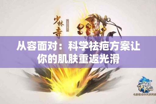 从容面对：科学祛疤方案让你的肌肤重返光滑