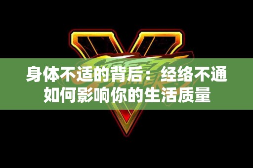 身体不适的背后：经络不通如何影响你的生活质量