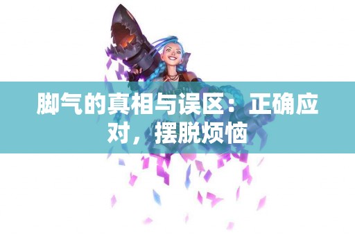 脚气的真相与误区：正确应对，摆脱烦恼