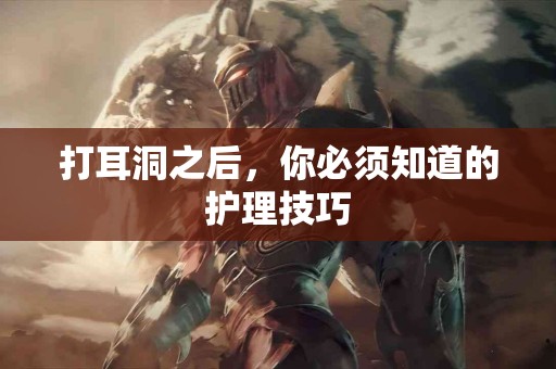 打耳洞之后，你必须知道的护理技巧