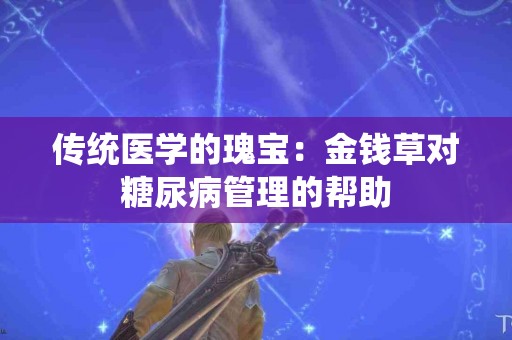 传统医学的瑰宝：金钱草对糖尿病管理的帮助