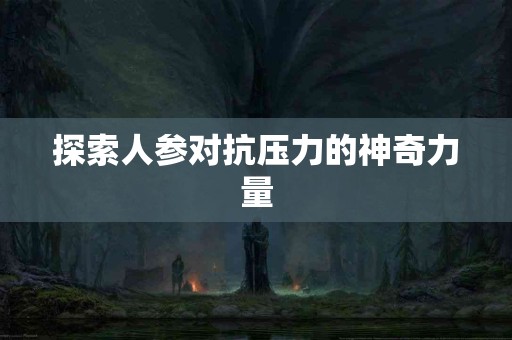 探索人参对抗压力的神奇力量