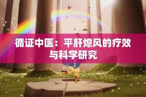 循证中医：平肝熄风的疗效与科学研究