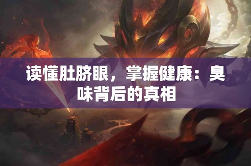 读懂肚脐眼，掌握健康：臭味背后的真相