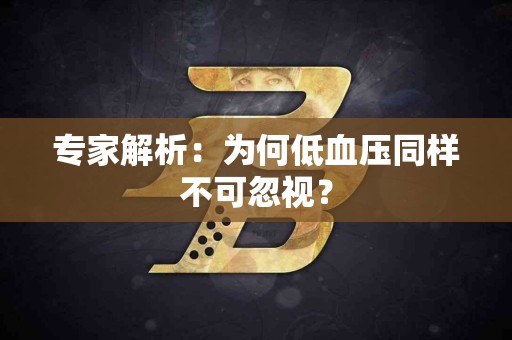 专家解析：为何低血压同样不可忽视？