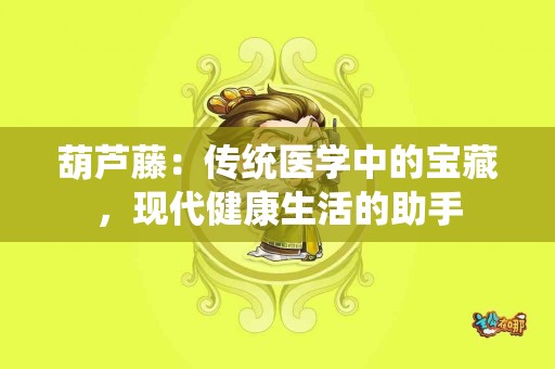 葫芦藤：传统医学中的宝藏，现代健康生活的助手