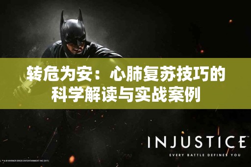 转危为安：心肺复苏技巧的科学解读与实战案例