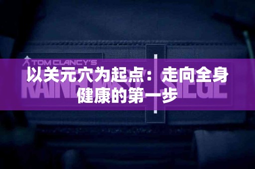 以关元穴为起点：走向全身健康的第一步