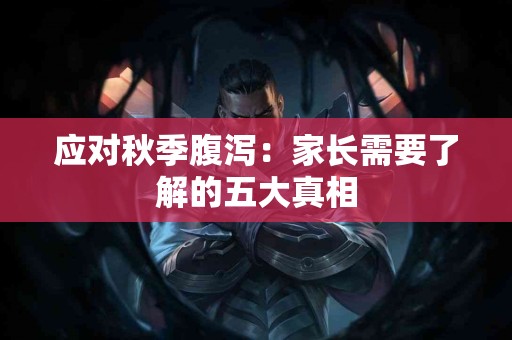 应对秋季腹泻：家长需要了解的五大真相