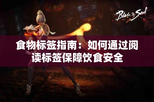 食物标签指南：如何通过阅读标签保障饮食安全