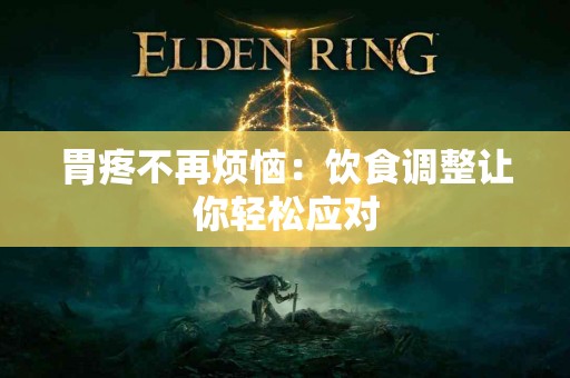 胃疼不再烦恼：饮食调整让你轻松应对