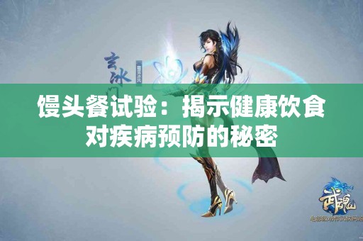 馒头餐试验：揭示健康饮食对疾病预防的秘密