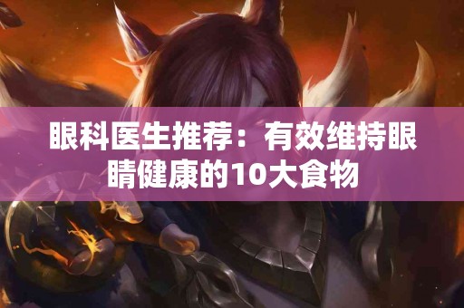 眼科医生推荐：有效维持眼睛健康的10大食物