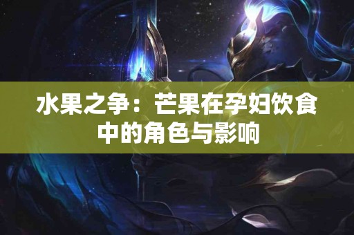 水果之争：芒果在孕妇饮食中的角色与影响