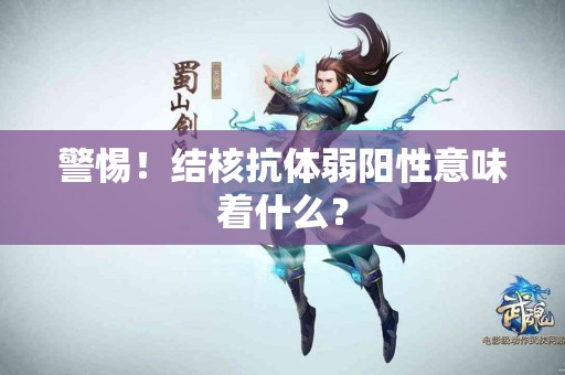 警惕！结核抗体弱阳性意味着什么？