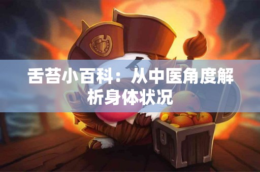 舌苔小百科：从中医角度解析身体状况