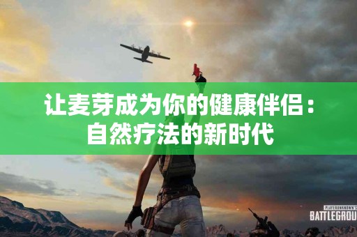 让麦芽成为你的健康伴侣：自然疗法的新时代