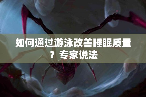 如何通过游泳改善睡眠质量？专家说法